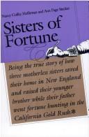 Sisters of fortune : being the true story of how three motherless sisters saved their home in New England and raised their younger brother while their father went fortune hunting in the California Gold Rush /