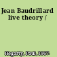 Jean Baudrillard live theory /