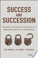 Success and succession : unlocking value, power, and potential in the professional services and advisory space /