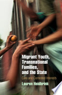 Migrant youth, transnational families, and the state : care and contested interests /