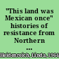 "This land was Mexican once" histories of resistance from Northern California /