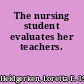 The nursing student evaluates her teachers.