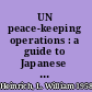 UN peace-keeping operations : a guide to Japanese policies /