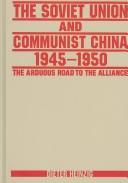 The Soviet Union and communist China 1945-1950 : the arduous road to the alliance /