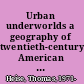 Urban underworlds a geography of twentieth-century American literature and culture /