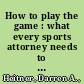 How to play the game : what every sports attorney needs to know /