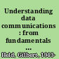 Understanding data communications : from fundamentals to networking /