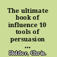 The ultimate book of influence 10 tools of persuasion to connect, communicate and win in business /