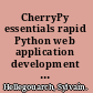 CherryPy essentials rapid Python web application development : design, develop, test, and deploy your Python web applications easily /
