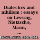Dialectics and nihilism : essays on Lessing, Nietzsche, Mann, and Kafka /