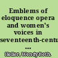 Emblems of eloquence opera and women's voices in seventeenth-century Venice /
