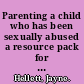 Parenting a child who has been sexually abused a resource pack for developing the skills of foster care and adopters /