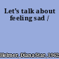 Let's talk about feeling sad /