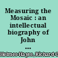 Measuring the Mosaic : an intellectual biography of John Porter /