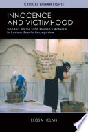 Innocence and victimhood : gender, nation, and women's activism in postwar Bosnia-Herzegovina /