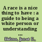A race is a nice thing to have : a guide to being a white person or understanding the white persons in your life /