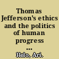 Thomas Jefferson's ethics and the politics of human progress : the morality of a slaveholder /