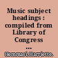 Music subject headings : compiled from Library of Congress subject headings /