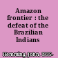 Amazon frontier : the defeat of the Brazilian Indians /