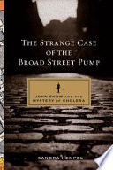 The strange case of the Broad Street pump : John Snow and the mystery of cholera /