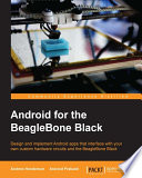 Android for the beaglebone black : design and implement android apps that interface with your own custom hardware circuits and the beaglebone black /