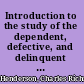 Introduction to the study of the dependent, defective, and delinquent classes, and of their social treatment /