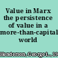 Value in Marx the persistence of value in a more-than-capitalist world /