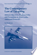 The contemporary law of targeting [military objectives, proportionality and precautions in attack under additional Protocol I] /