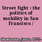 Street fight : the politics of mobility in San Francisco /