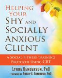 Helping your shy and socially anxious client : a social fitness training protocol using CBT /
