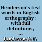 Henderson's test words in English orthography : with full definitions, also, a list of modern geographical names, with their pronunciation : for the use of grammar schools and academies /