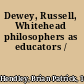Dewey, Russell, Whitehead philosophers as educators /
