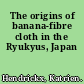 The origins of banana-fibre cloth in the Ryukyus, Japan