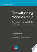 Crowdfunding : mode d'emploi : comment trouver de 300 € à 1 million grace au financement participatif? /