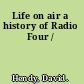 Life on air a history of Radio Four /