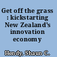 Get off the grass : kickstarting New Zealand's innovation economy /