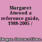 Margaret Atwood a reference guide, 1988-2005 /