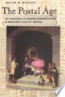 The postal age the emergence of modern communications in nineteenth-century America /