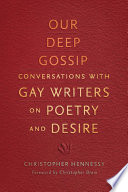 Our deep gossip : conversations with gay writers on poetry and desire /