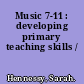 Music 7-11 : developing primary teaching skills /