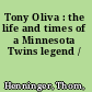 Tony Oliva : the life and times of a Minnesota Twins legend /