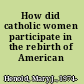 How did catholic women participate in the rebirth of American feminism?