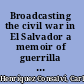 Broadcasting the civil war in El Salvador a memoir of guerrilla radio /
