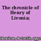 The chronicle of Henry of Livonia;