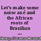 Let's make some noise axé and the African roots of Brazilian popular music /