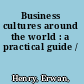 Business cultures around the world : a practical guide /