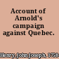 Account of Arnold's campaign against Quebec.