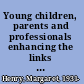 Young children, parents and professionals enhancing the links in early childhood /
