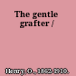 The gentle grafter /