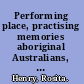 Performing place, practising memories aboriginal Australians, hippies and the state /